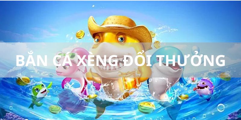 Hướng dẫn chơi bắn cá xèng hiệu quả nhất